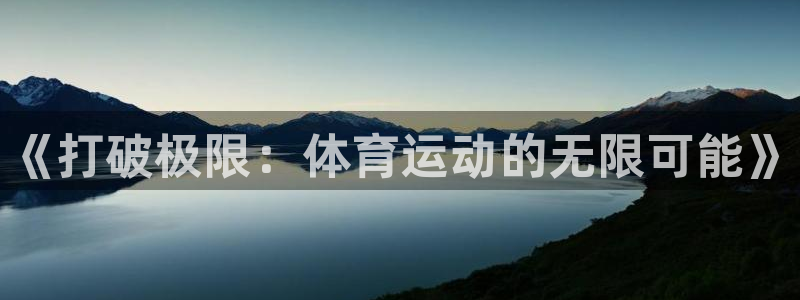 3377体育官方正版app神州：《打破极限：体育运动