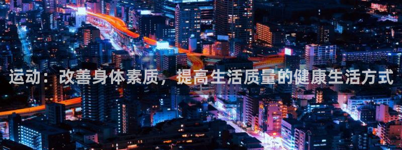 3377体育官网下载：运动：改善身体素质，提高生活质