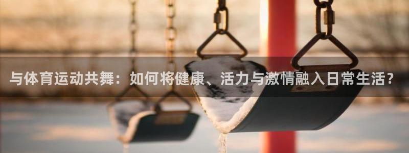 3377体育官网下载平台假的吗是真的吗：与体育运动共