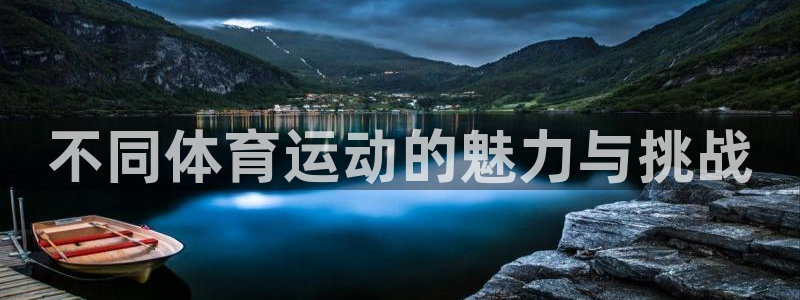 3377体育官网下载注册：不同体育运动的魅力与挑战