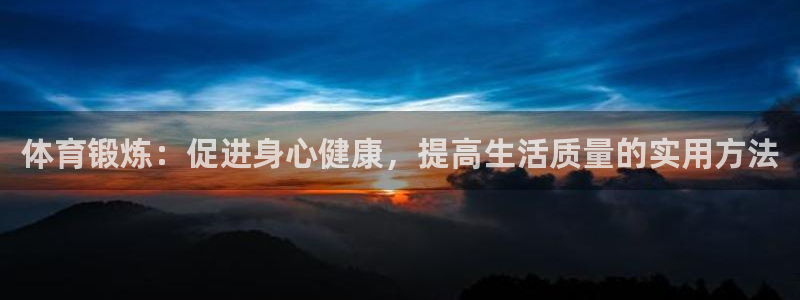 3377体育官方正版app神州：体育锻炼：促进身心健康，提高