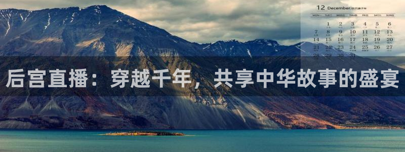 球友nba直播：后宫直播：穿越千年，共享中华故事的盛宴